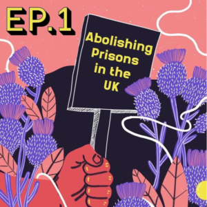 Pink background graphic in black, red and purple of a hand holding a black placard surrounded by purple thistles. Yellow text reads 'Ep.1' and the placard reads, 'Abolishing prisons in the UK'